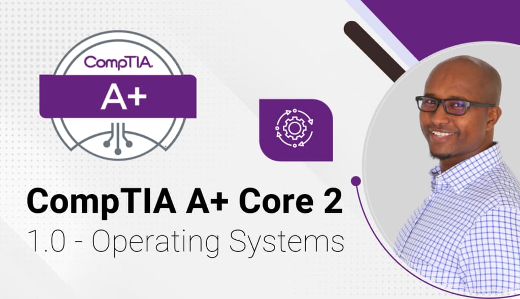 CompTIA A+ – Core 2 – 1.0 – Operating Systems