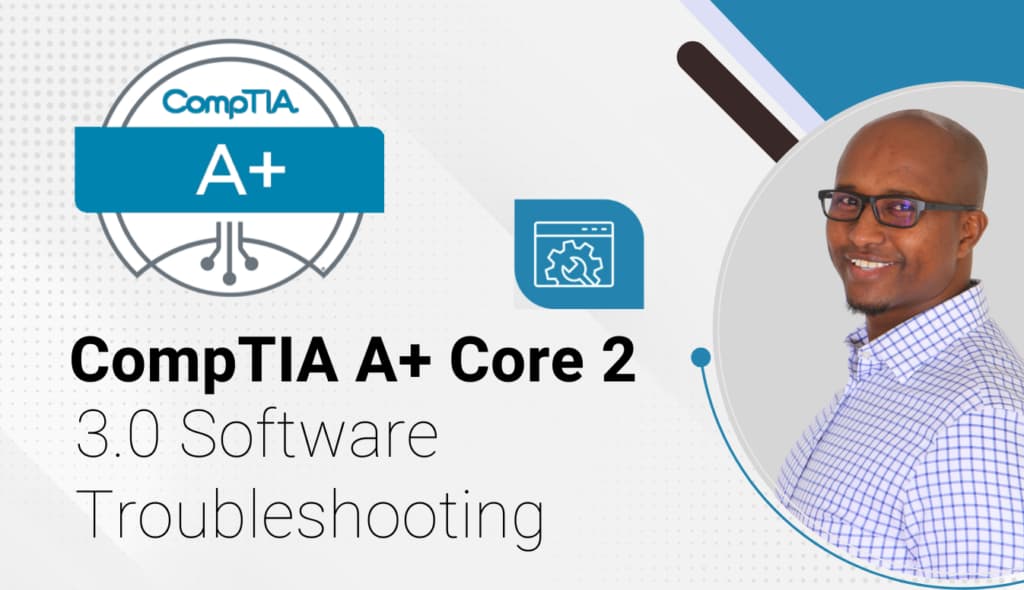 CompTIA A+ Core 2 – 3.0 – Software Troubleshooting