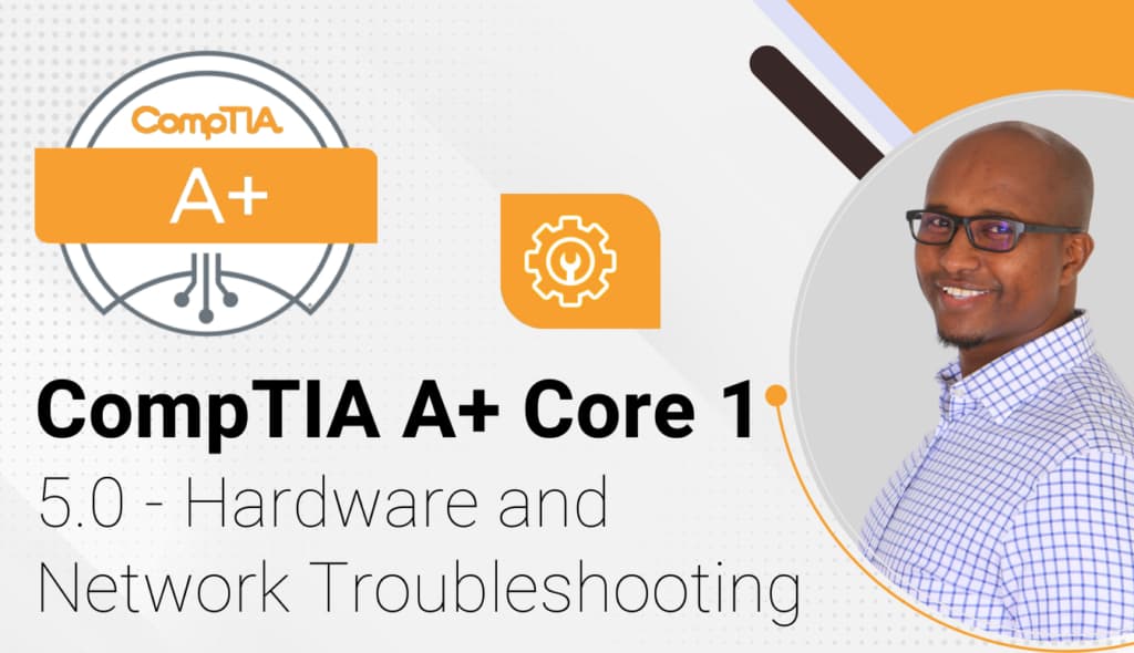 CompTIA A+ Core 1 - 5.0 - Hardware and Network Troubleshooting